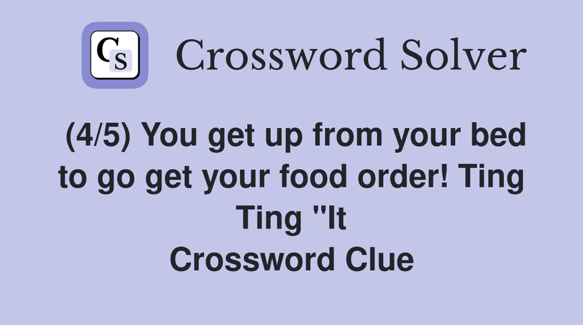 (4/5) You get up from your bed to go get your food order! Ting Ting "It
